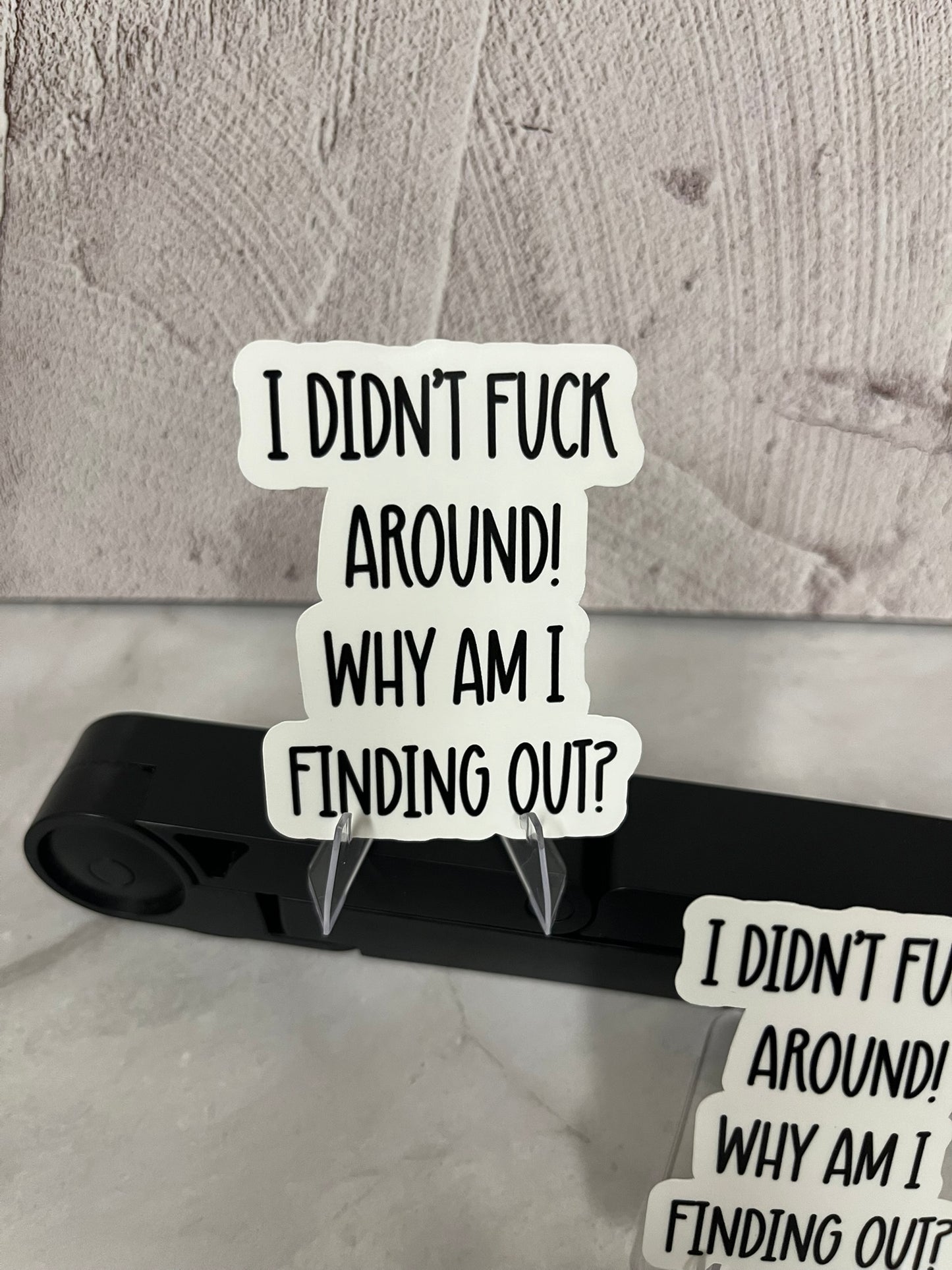 I Didn't F*CK Around Why Am I Finding Out Waterproof Sticker | Humor Quote Vinyl | 2 Size Options | Laptop Yeti Stanley Cooler+