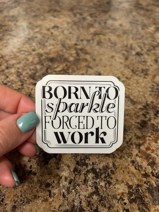 Born to Sparkle Forced to Work Sticker Vinyl Waterproof Die Cut Funny Office Humor Planner Laptop Cubicle Sticker Queer Gift