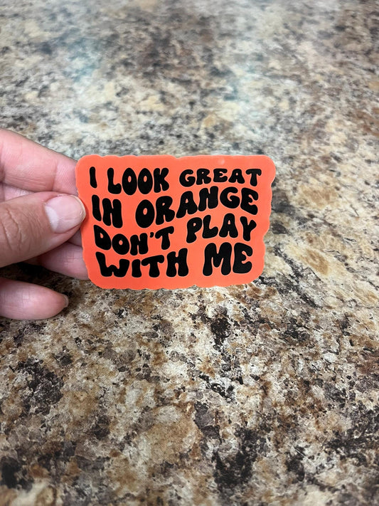 I Look Great In Orange Don't Play With Me Waterproof Sticker | Sassy Warning Vinyl | Funny Threat | Laptop Yeti Kindle Stanley Cooler+