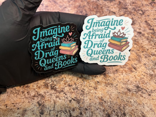 Imagine Being Afraid of Drag Queens and Books Sticker | LGBTQ Pride Sticker | Waterproof Vinyl Decal | Stanley, Yeti, Laptop, and More