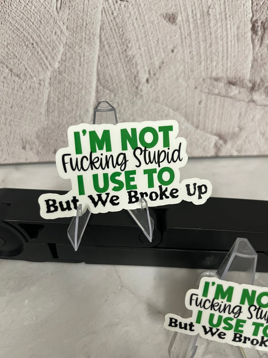 I'm Not F*CKING Stupid Broke Up Waterproof Sticker | Sarcastic Humor Vinyl | 2 Size Options | Laptop Yeti Stanley Cooler+