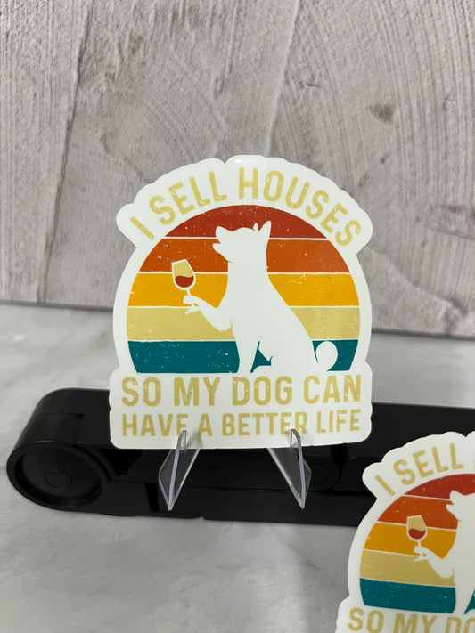 I Sell Houses For My Dog Waterproof Sticker | Realtor Pet Vinyl | 2 Size Options | Laptop Yeti Stanley Cooler+