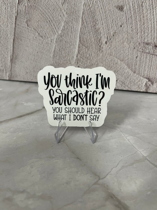 You Think I'm Sarcastic Waterproof Sticker | Humor Thoughts Vinyl | 2.75"x2" | Laptop Yeti Stanley Cooler+