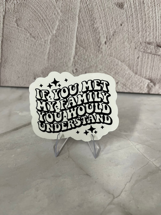 If You Met My Family Waterproof Sticker | Humorous Explanation Vinyl | 2.75"x2" | Laptop Yeti Stanley Cooler+