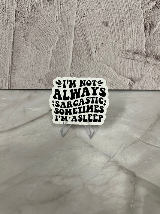 Not Always Sarcastic Asleep Waterproof Sticker | Humor Quote Vinyl | 2"x2.75" | Laptop Yeti Stanley Cooler+