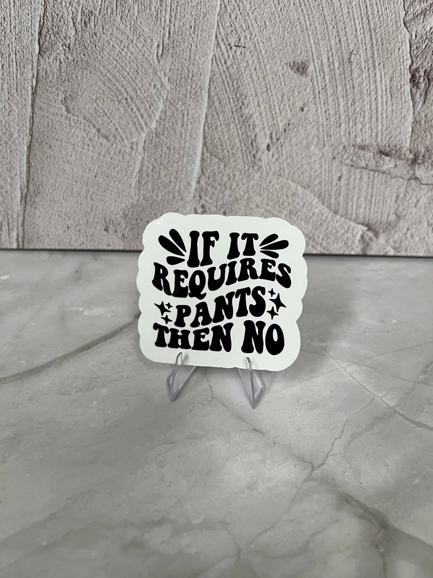 If It Requires Pants Then No Waterproof Sticker | Humor Quote Vinyl | 2.5"x2.25" | Laptop Yeti Stanley Cooler+