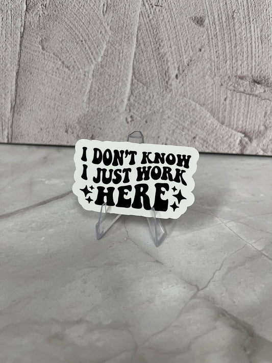 I Don't Know I Just Work Here Waterproof Sticker | Employee Humor Vinyl | 2.5"x1.5" | Laptop Yeti Stanley Cooler+