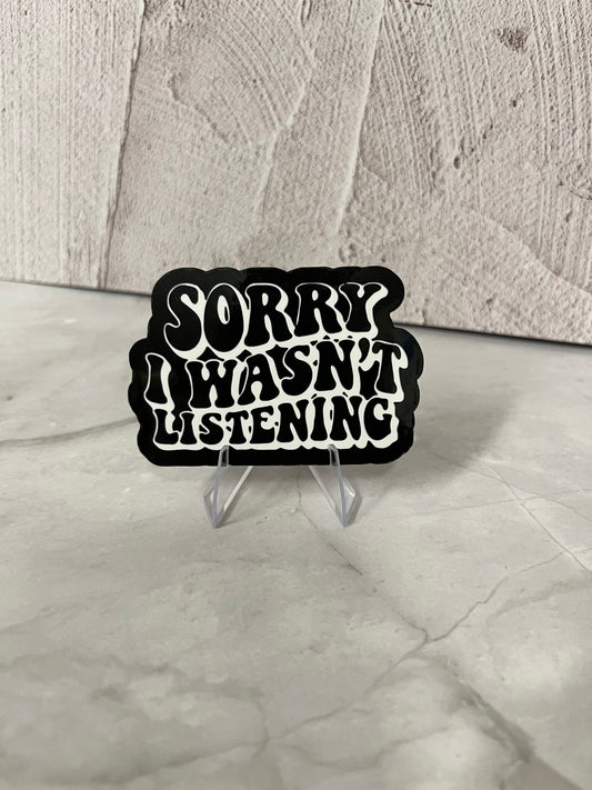 Sorry I Wasn't Listening Waterproof Sticker | Attention Humor Vinyl | 2 Color Options | Laptop Yeti Stanley Cooler+